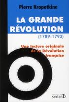 Couverture du livre « La grande Révolution (1789-1793) ; une lecture originale de la Révolution française » de Pierre Kropotkine aux éditions Sextant