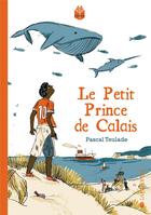 Couverture du livre « Le Petit Prince de Calais » de Pascal Teulade aux éditions La Joie De Lire