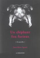 Couverture du livre « Un elephant fou furieux - 10 nouvelles » de Jean-Marc Agrati aux éditions La Dragonne