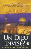 Couverture du livre « Un dieu divisé ? judaïsme, christianisme et islam sous la loupe » de Christopher Catherwood aux éditions Ourania