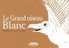 Couverture du livre « Le Grand oiseau blanc » de Loup et Lucien et Aude Beliveau aux éditions Touches D'encre