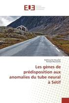 Couverture du livre « Les gènes de prédisposition aux anomalies du tube neural à Sétif » de Bakhouche Houcher et Romyla Bourouba aux éditions Editions Universitaires Europeennes