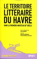 Couverture du livre « Le territoire littéraire du Havre dans la première moitié du XXe siècle ; Raymond Queneau, portrait littéraire du Havre » de Sonia Anton aux éditions Presses Universitaires De Rouen Et Du Havre