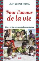 Couverture du livre « Pour l'amour de la vie ; fioretti de présences humanitaires » de Jean-Claude Michel aux éditions Des Beatitudes