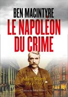 Couverture du livre « Le Napoléon du crime ; Adam Worth, 1844-1902 » de Ben Macintyre aux éditions Fallois