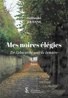 Couverture du livre « Mes noires elegies - de l'obscurite nait la lumiere » de Jouenne Guillaume aux éditions Sydney Laurent