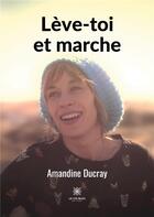 Couverture du livre « LÃ¨ve-toi et marche » de Amandine Ducray aux éditions Le Lys Bleu