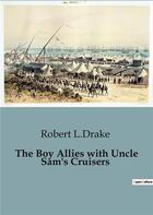 Couverture du livre « The boy allies with uncle sam's cruisers » de L.Drake Robert aux éditions Culturea