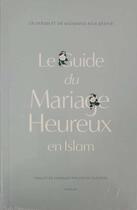 Couverture du livre « Le guide du mariage heureux en Islam » de Ekram Beshir et Mohamed Rida Beshir aux éditions Al Qalam