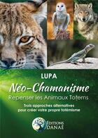 Couverture du livre « Néo-chamanisme : repenser les animaux totems ; trois approches alternatives pour créer votre propre » de Lupa aux éditions Danae