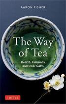 Couverture du livre « The way of tea : health, harmony and inner calm » de Aaron Fisher aux éditions Tuttle