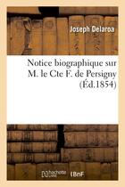 Couverture du livre « Notice biographique sur m. le cte f. de persigny » de Delaroa Joseph aux éditions Hachette Bnf