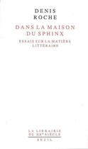 Couverture du livre « Dans la maison du sphinx. essais sur la matiere litteraire » de Denis Roche aux éditions Seuil