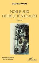 Couverture du livre « Noir je suis nègre je le suis aussi » de Shanda Tonme aux éditions L'harmattan