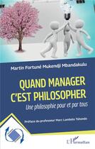 Couverture du livre « Quand manager c'est philosopher : Une philosophie pour et par tous » de Mukendji Mbandakulu aux éditions L'harmattan