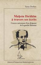 Couverture du livre « Muhsin Ibrahim à travers ses écrits : l'oeuvre méconnue d'un dirigeant de la gauche libanaise » de Samy Dorlian aux éditions L'harmattan