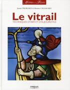 Couverture du livre « Le vitrail ; techniques d'hier et d'aujourd'hui » de Josette Trublard et Martine Callias Bey aux éditions Eyrolles