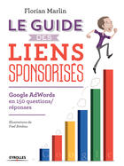 Couverture du livre « Le guide des liens sponsorisés ; google adwords en 150 questions réponses » de Florian Marlin aux éditions Eyrolles