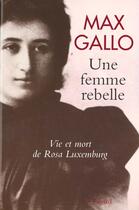 Couverture du livre « Une femme rebelle ; vie et mort de Rosa Luxemburg » de Max Gallo aux éditions Fayard