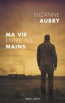 Couverture du livre « Ma vie entre tes mains » de Suzanne Aubry aux éditions Robert Laffont