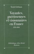 Couverture du livre « Voyantes, guérisseuses, et visionnaires en France 1785-1914 » de Nicole Edelman aux éditions Albin Michel