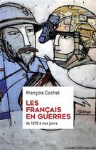 Couverture du livre « Les Francais en guerres ; de 1870 à nos jours » de Francois Cochet aux éditions Perrin