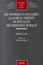 Couverture du livre « Les techniques fiduciaires à l'aune du principe de spécialité des personnes morales » de Jeulin I. aux éditions Lgdj