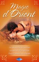 Couverture du livre « Magie d'orient ; la revanche du sultan ; le secret d'un prince ; pour l'amour du cheikh » de Morey Trish et Barbara Mcmahon et Laura Wright aux éditions Harlequin