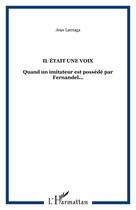 Couverture du livre « Il était une voix ; quand un imitateur est possédé par fernandel... » de Jean Larriaga aux éditions Editions L'harmattan