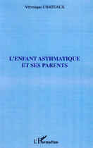 Couverture du livre « L'enfant asthmatique et ses parents » de Veronique Chateaux aux éditions Editions L'harmattan