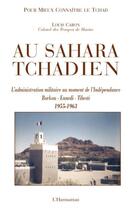 Couverture du livre « Au Sahara tchadien ; l'administration militaire au moment de l'Indépendance ; Borkou, Ennedi, Tibesti (1955-1963) » de Louis Caron aux éditions Editions L'harmattan