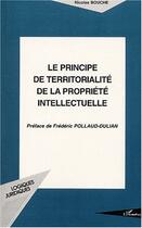 Couverture du livre « LE PRINCIPE DE TERRITORIALITÉ DE LA PROPRIÉTÉ INTELLECTUELLE » de Nicolas Bouche aux éditions Editions L'harmattan