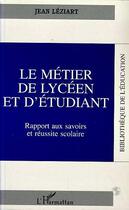 Couverture du livre « Le metier de lyceen et d'etudiant - rapport aux savoirs et reussite scolaire » de Jean Leziart aux éditions Editions L'harmattan