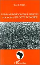 Couverture du livre « Le drame démocratique africain sur scène en Côte d'Ivoire » de Paul N'Da aux éditions Editions L'harmattan