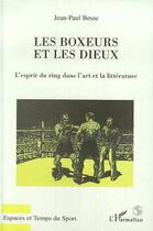 Couverture du livre « Les boxeurs et les dieux ; l'esprit du ring dans l'art et la littérature » de Jean-Paul Besse aux éditions Editions L'harmattan