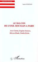 Couverture du livre « Au balcon de l'exil roumain à Paris ; avec Cioran, Eugène Ionesco, Mircea Eliade, Vintila Horia » de Sanda Stolojan aux éditions Editions L'harmattan