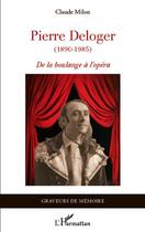 Couverture du livre « Pierre Deloger (1890-1985) ; de la boulange à l'opéra » de Claude Milon aux éditions Editions L'harmattan