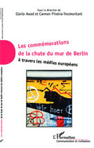 Couverture du livre « Les commémorations de la chute du mur de Berlin à travers les médias européens » de Carmen Pineira-Tresmontant et Gloria Awad aux éditions L'harmattan