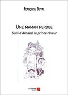 Couverture du livre « Une maman perdue suivi d'Arnaud, le prince rêveur » de Francoise Duval aux éditions Editions Du Net