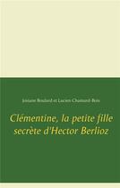 Couverture du livre « Clémentine, la petite fille secrète d'Hector Berlioz » de Josiane Boulard et Lucien Chamard-Bois aux éditions Books On Demand