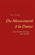 Couverture du livre « Du mouvement à la danse ; une histoire d'amour avec la terre » de Nelly Costecalde aux éditions Books On Demand