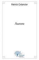 Couverture du livre « Aurore » de Patrick Creancier aux éditions Edilivre