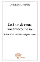 Couverture du livre « Un bout de route, une tranche de vie ; récit d'un conducteur passionné » de Dominique Gombaud aux éditions Edilivre