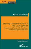 Couverture du livre « Redefining European Security in a Post COVID-19 World : Education and Research for Resilience and Combating Disinformation » de Mihaela Daciana Natea aux éditions L'harmattan