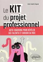 Couverture du livre « Le kit du projet professionnel : auto-coaching pour révéler ses talents et choisir sa voie » de Anne-Sophie Hugues aux éditions Ellipses