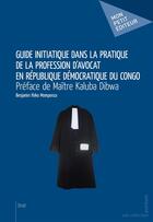 Couverture du livre « Guide initiatique dans la pratique de la profession d'avocat en République Démocratique du Congo » de Benjamin Ifeka Mompo aux éditions Mon Petit Editeur