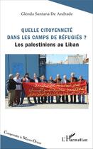 Couverture du livre « Quelle citoyenneté dans les camps de réfugiés ? les palestiniens au Liban » de Glenda Santana De Andrade aux éditions L'harmattan