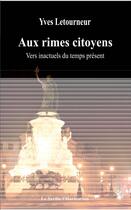 Couverture du livre « Aux rimes citoyens ; vers inactuels du temps présent » de Yves Letourneur aux éditions L'harmattan