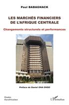 Couverture du livre « Les marchés financiers de l'Afrique centrale : changements structurels et performances » de Paul Babagnack aux éditions L'harmattan