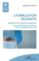 Couverture du livre « La simulation en santé : qulité de vie au travail et changement » de Sebastien Couarraze aux éditions L'harmattan